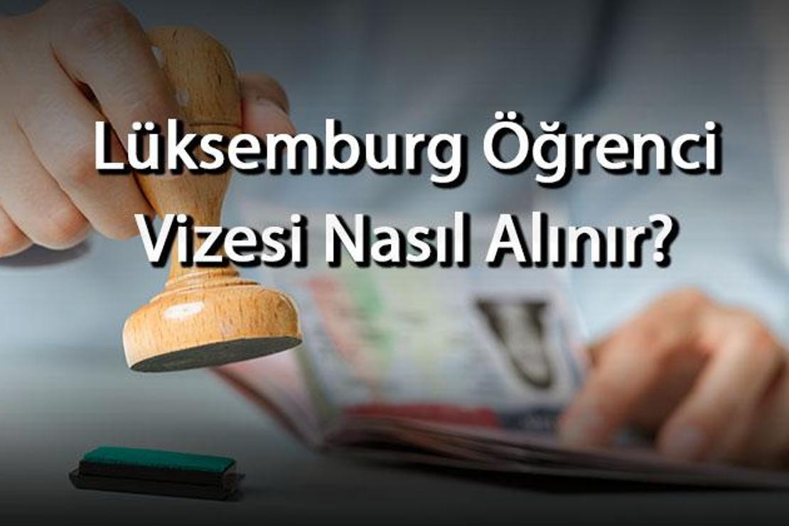 Lüksemburg Öğrenci Vizesi Nasıl Alınır? Vize Kaç Günde Çıkar? Nasıl Başvuru Yapılır?