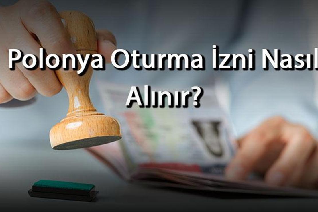 Polonya Oturma İzni Nasıl Alınır? Şartları Nelerdir? Oturma İzni Başvurusu Nasıl Yapılır?