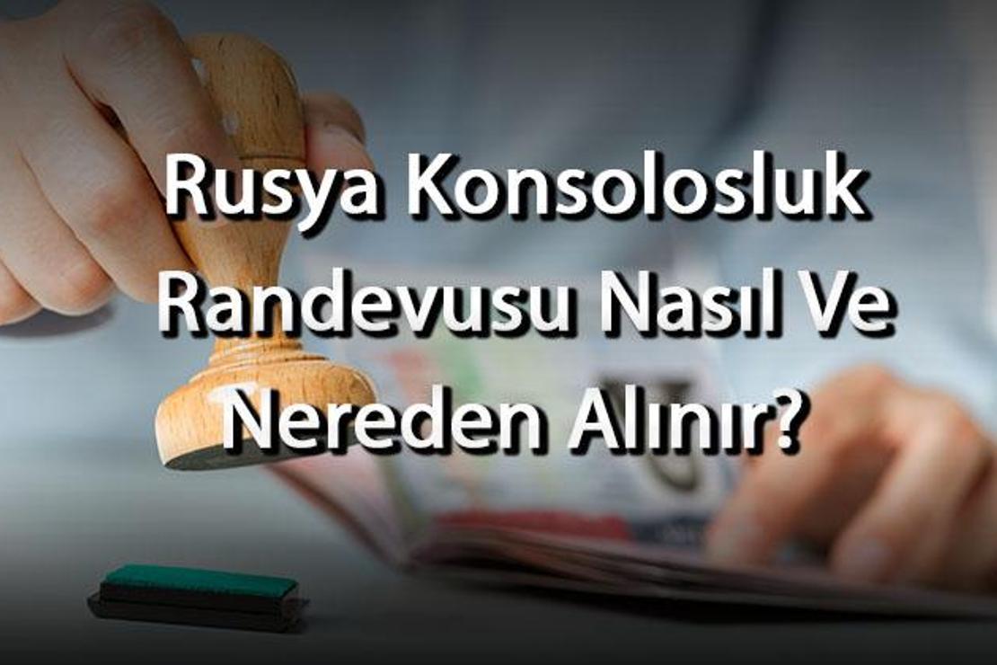 Rusya Konsolosluk Randevusu Nasıl Ve Nereden Alınır? Randevu Almak Ücretli Mi?