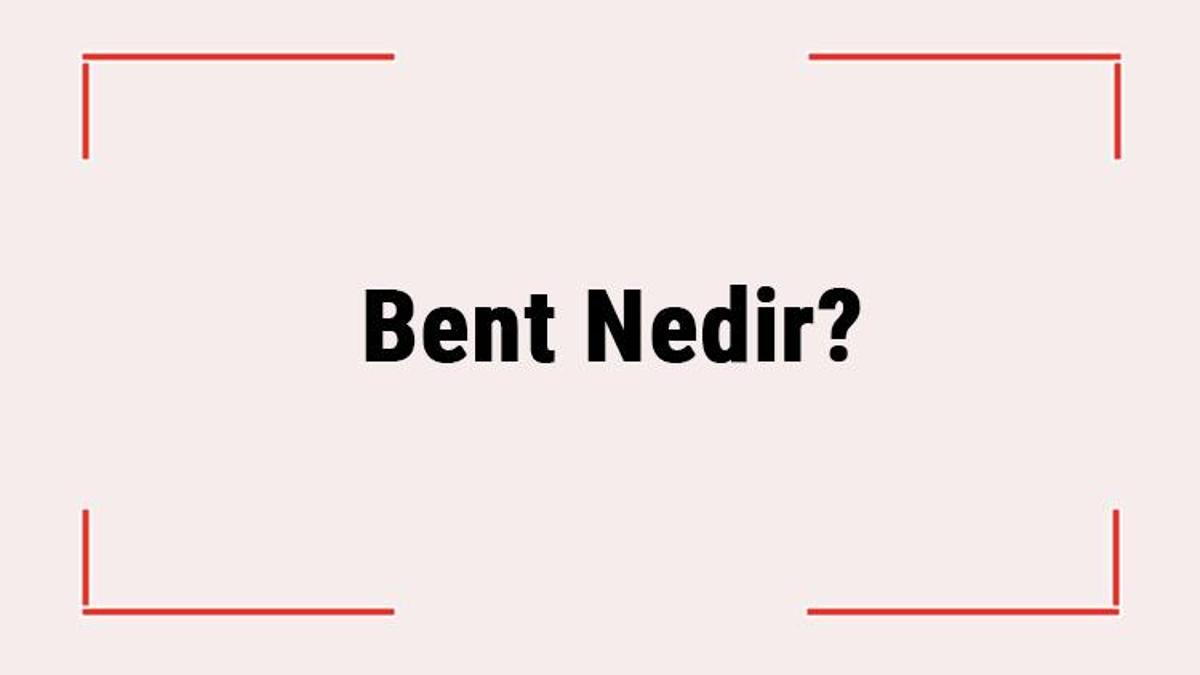 Bent Nedir? Edebiyatta Bent Ne Anlama Gelir? Türkçe'de Kullanılan Bent ...