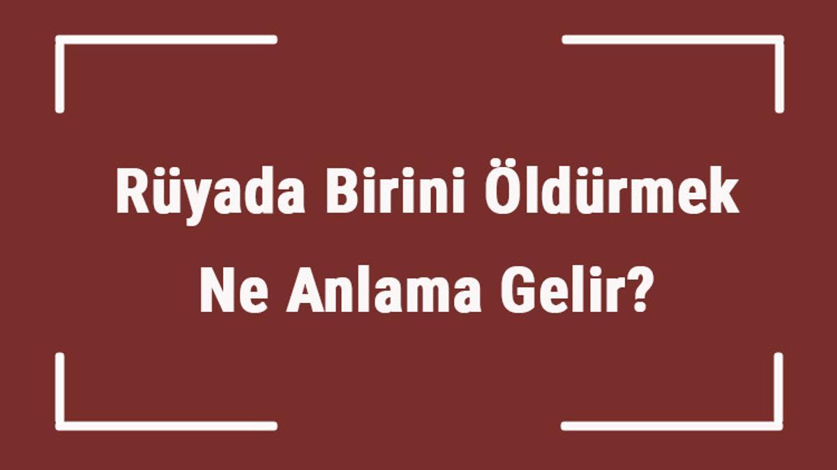 Rüyada Birini Öldürmek Ne Anlama Gelir? Rüyada Yanlışlıkla Birini