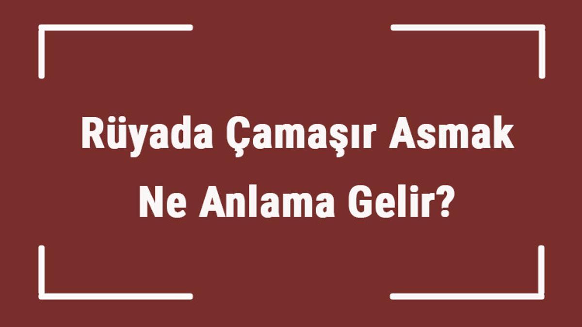Rüyada Çamaşır Asmak Ne Anlama Gelir? Rüyada Çamaşır Yıkamak Ve Görmek