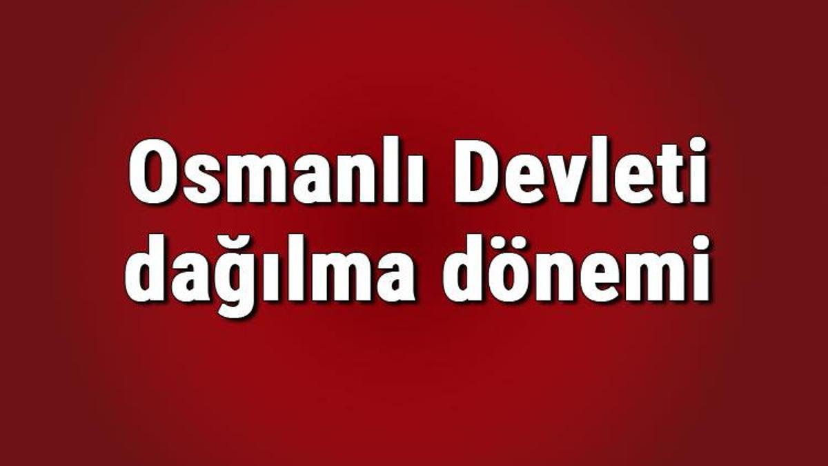 Osmanlı Devleti Dağılma Dönemi Padişahları Ve Savaşları Nelerdir Osmanlı Dağılma Dönemi Konu 0197