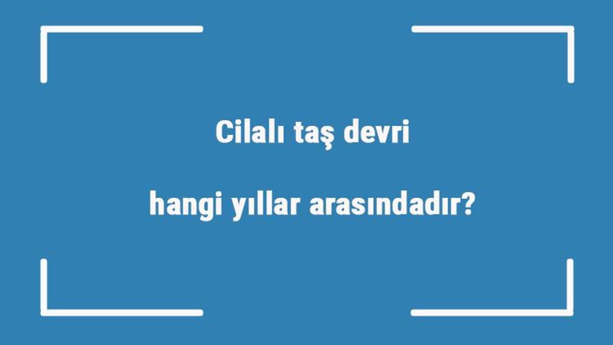 Cilalı Taş Devri Hangi Yıllar Arasındadır? Maddeler Halinde özellikleri ...