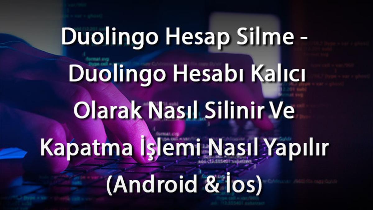 Duolingo Hesap Silme – Duolingo Hesabı Kalıcı Olarak Nasıl Silinir Ve Kapatma İşlemi Nasıl Yapılır (Android & İos)