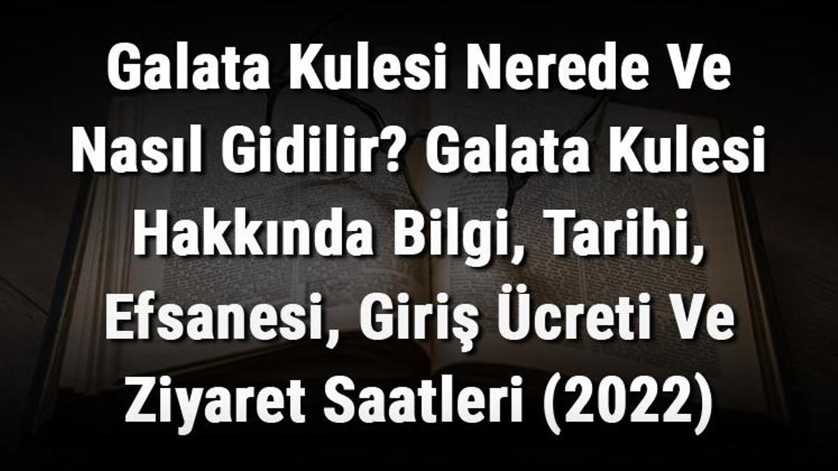 Galata Kulesi Nerede Ve Nasıl Gidilir Galata Kulesi Hakkında Bilgi Tarihi Efsanesi Giriş