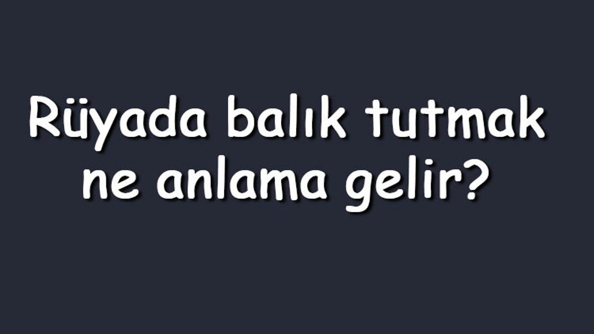 Rüyada balık tutmak ne anlama gelir? Rüyada elle, derede ve büyük balık