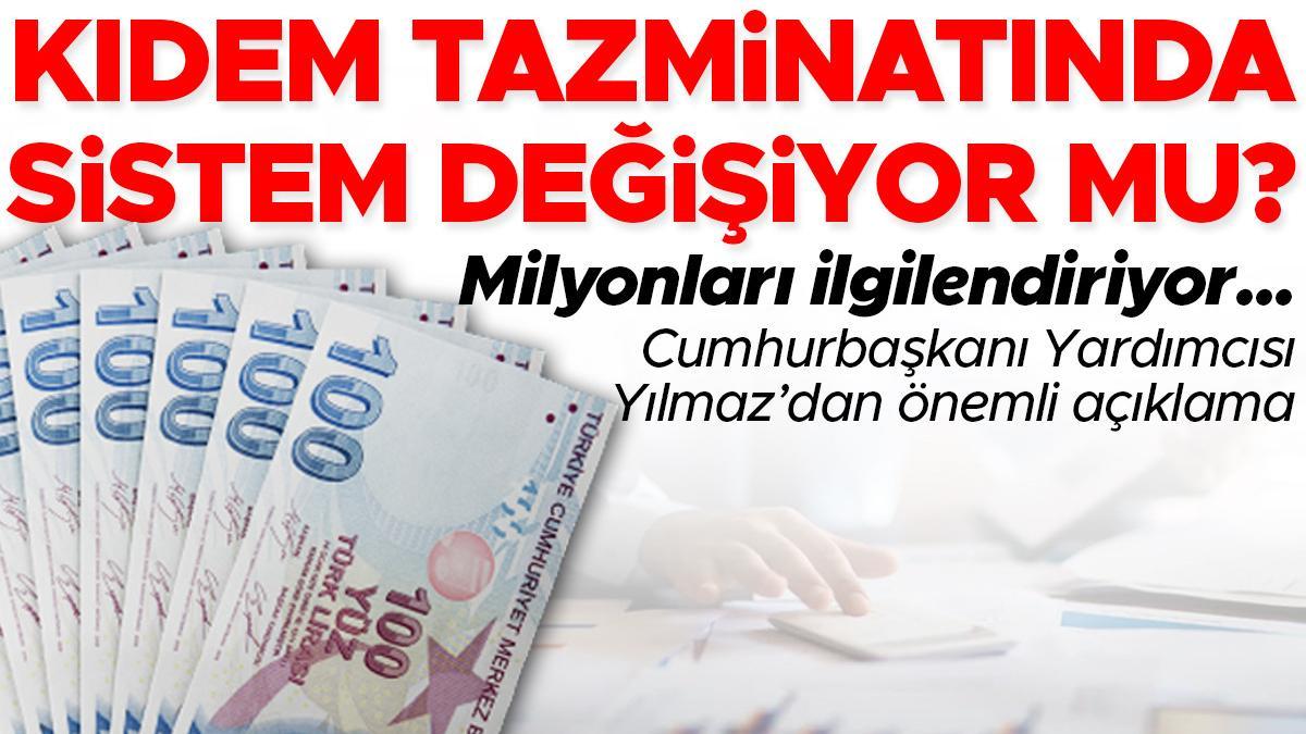 Kıdem tazminatında sistem değişiyor mu? Cumhurbaşkanı Yardımcısı Yılmaz’dan önemli açıklama