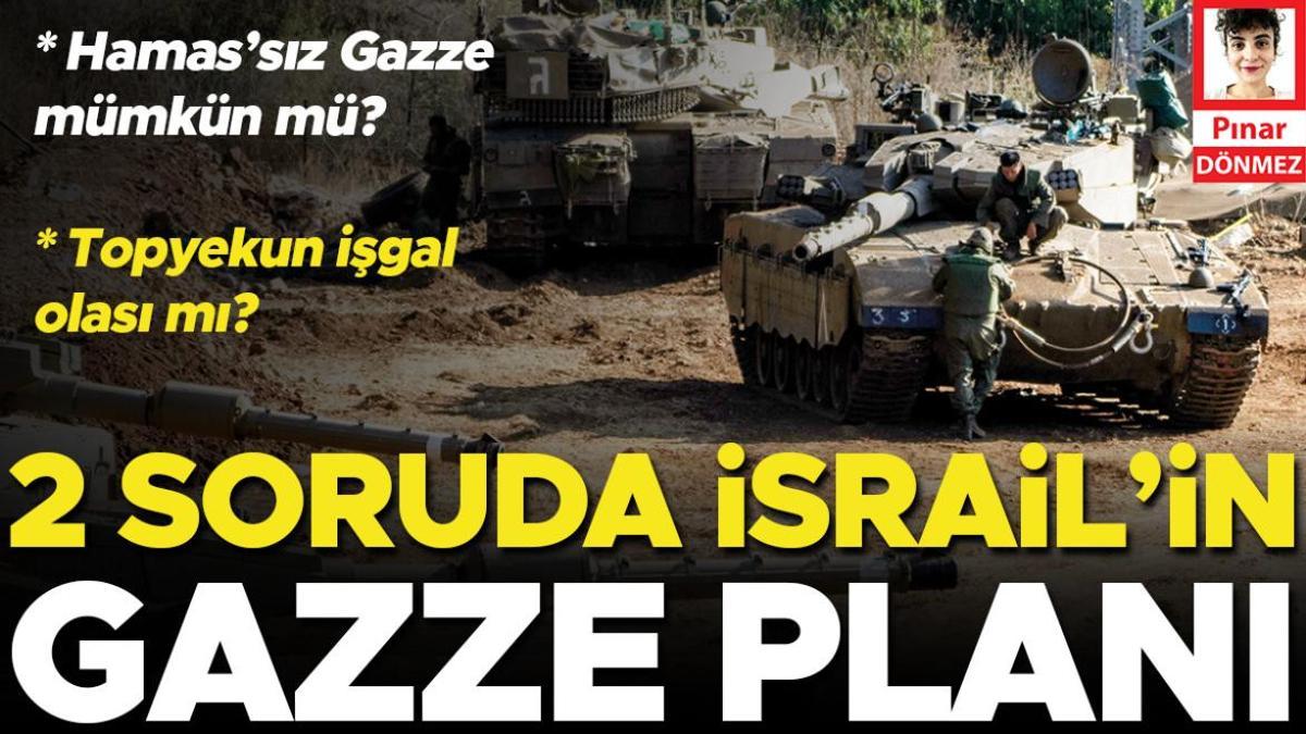 2 soruda İsrail’in Gazze planı