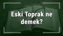 Eski Toprak ne demek? Eski Toprak deyiminin anlamı ve örnek cümle içinde kullanımı (TDK)