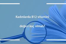 Kadınlarda B12 vitamini değeri kaç olmalı? B12 değeri kaç olursa düşük ve yüksek olur?