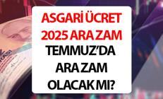 ASGARİ ÜCRET 2025 ARA ZAM TEMMUZ SON DAKİKA: Temmuz ayında asgari ücrete ara zam yapılacak mı Asgari ücret ne kadar olacak
