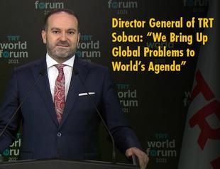Director General of TRT Sobaci: “We Bring Up Global Problems to World’s Agenda”