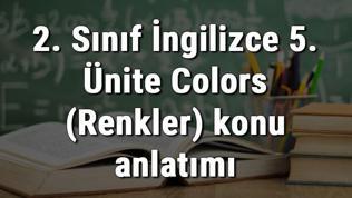 2. Sınıf İngilizce 5. Ünite Colors (Renkler) konu anlatımı