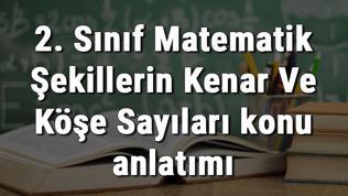 2. Sınıf Matematik Şekillerin Kenar Ve Köşe Sayıları konu anlatımı