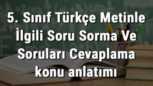 5. Sınıf Türkçe Metinle İlgili Soru Sorma Ve Soruları Cevaplama konu anlatımı