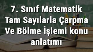 7. Sınıf Matematik Tam Sayılarla Çarpma Ve Bölme İşlemi konu anlatımı