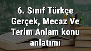 6. Sınıf Türkçe Gerçek, Mecaz Ve Terim Anlam konu anlatımı