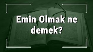 Emin Olmak ne demek? Emin Olmak deyiminin anlamı ve örnek cümle içinde kullanımı (TDK)