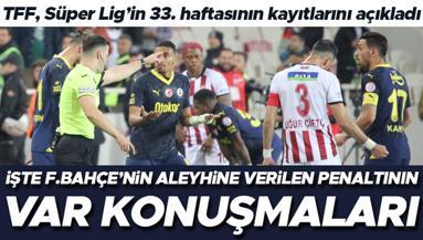 Süper Ligde 33. haftanın VAR kayıtları açıklandı İşte Fenerbahçe aleyhine verilen penaltının VAR konuşmaları