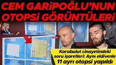 Münevver Karabulutun katili Cem Garipoğlunun otopsi görüntüleri ortaya çıktı