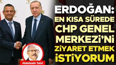 Erdoğan: En kısa sürede CHP Genel Merkezi’ni ziyaret etmek istiyorum