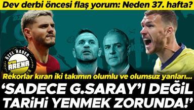 Galatasaray - Fenerbahçe maçı öncesi flaş yorum: Bu maç neden 37. hafta oynanıyor Sadece G.Sarayı değli, tarihi de yenmek zorunda