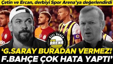 Servet Çetin ve Abdullah Ercan, derbiyi Spor Arenaya değerlendirdi: Galatasaray buradan şampiyonluk vermez Fenerbahçe çok hata yaptı
