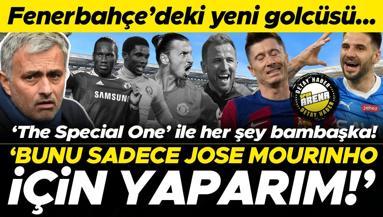 Bunu sadece Jose Mourinho için yaparım The Special One ile her şey bambaşka Fenerbahçedeki yeni golcüsü...