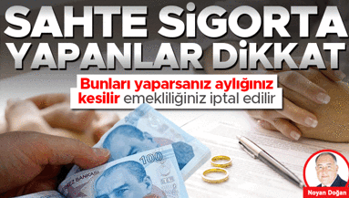 Sahte sigortalılar dikkat... Bunları yaparsanız aylığınız kesilir emekliliğiniz iptal edilir