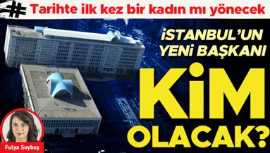 İstanbul’un yeni başkanı kim olacak