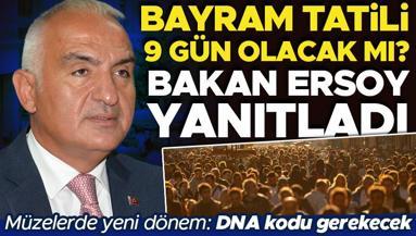 Kurban Bayramı tatili 9 gün olacak mı Bakan Ersoy yanıtladı