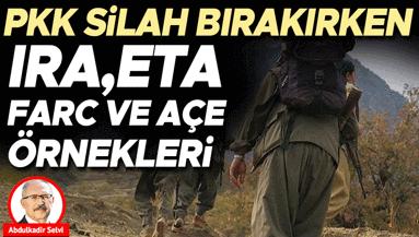 PKK silah bırakırken IRA, ETA, FARC ve AÇE örnekleri