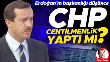 Erdoğan’ın başkanlığı düşünce CHP centilmenlik yaptı mı