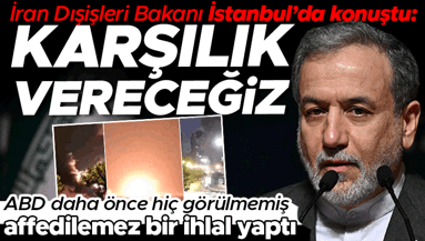 Son dakika... İran Dışişleri Bakanı Erakçi İstanbulda: ABD saldırısının benzeri görülmedi... Karşılık vereceğiz