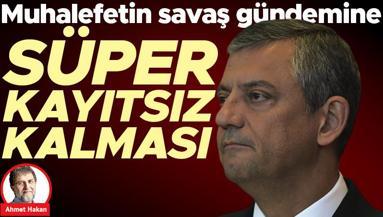 Muhalefetin savaş gündemine süper kayıtsız kalması
