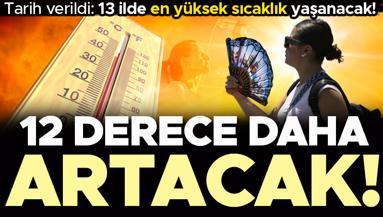 Hava sıcaklığı 12 derece daha artacak Yeni sıcak hava dalgası geliyor 13 ilde en yüksek sıcaklık yaşanacak