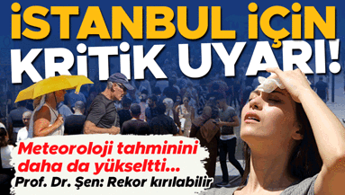 İstanbullular dikkat Kritik uyarı geldi... Gece saatlerinde bile kavrulacağız