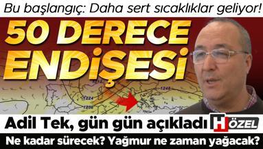 Bu başlangıç: Daha sert bir sıcak hava dalgası geliyor 50 derece endişesi | Ne kadar sürecek Yağmur ne zaman yağacak