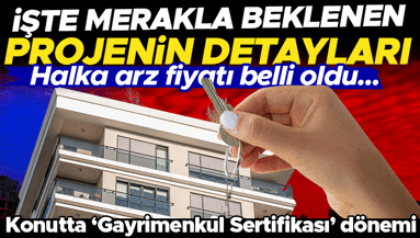 Konutta ‘Gayrimenkul Sertifakası’ dönemi Halka arz fiyatı belli oldu...İşte projenin detayları…