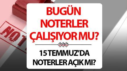 Bugün noterler açık mı, çalışıyor mu 15 Temmuzda nöbetçi noter olur mu, çalışır mı