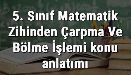 5. Sınıf Matematik Zihinden Çarpma Ve Bölme İşlemi konu anlatımı