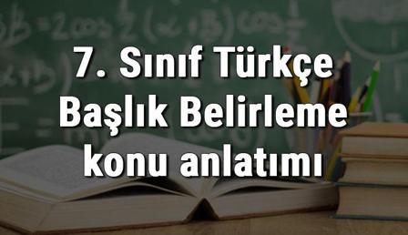 7. Sınıf Türkçe Başlık Belirleme konu anlatımı