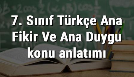 7. Sınıf Türkçe Ana Fikir Ve Ana Duygu konu anlatımı