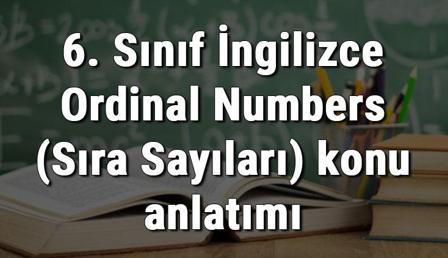 6. Sınıf İngilizce Ordinal Numbers (Sıra Sayıları) konu anlatımı