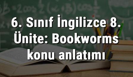 6. Sınıf İngilizce 8. Ünite: Bookworms (Kitap Kurtları) konu anlatımı