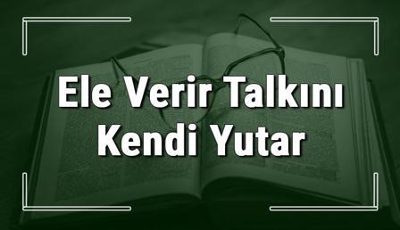 Ele Verir Talkını Kendi Yutar Salkımı deyiminin anlamı ve örnek cümle içinde kullanımı (TDK)   