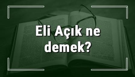 Eli Açık ne demek? Eli Açık deyiminin anlamı ve örnek cümle içinde kullanımı (TDK)