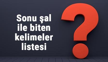 Sonu şal ile biten kelimeler listesi - 3, 4, 5, 6, 7, 8 harfli şal ile biten kelimeler