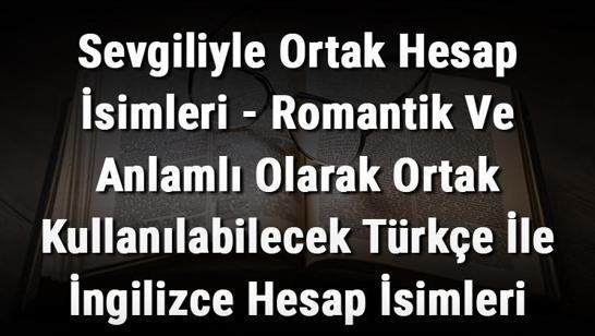 Sevgiliyle Ortak Hesap İsimleri - Romantik Ve Anlamlı Olarak Ortak Kullanılabilecek Türkçe İle İngilizce Hesap İsimleri